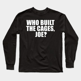 Who Built The Cages, Joe? Long Sleeve T-Shirt